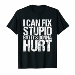 I can fix stupid, but it will hurt T-Shirt