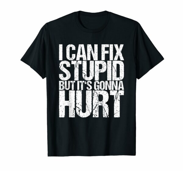 I can fix stupid, but it will hurt T-Shirt