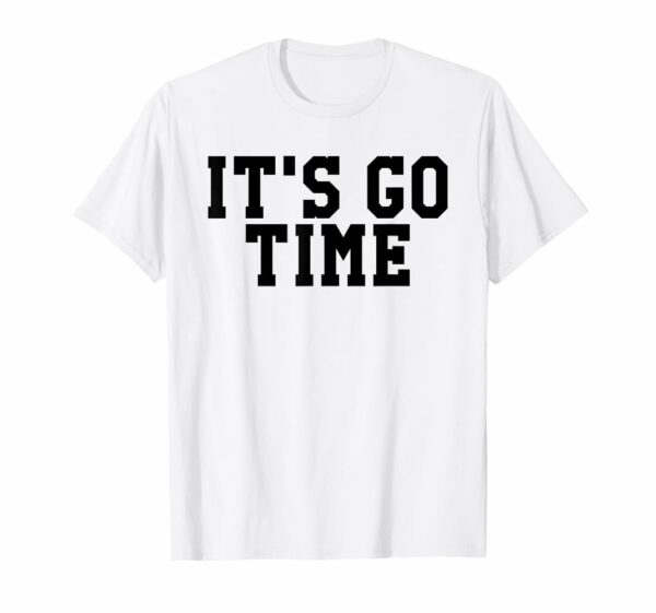 It’s GO Time Tee Shirt